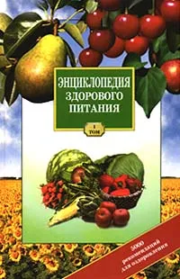 Обложка книги Энциклопедия здорового питания. Том I, Автор не указан, Сушанский Александр Григорьевич, Лифляндский Владислав Геннадьевич