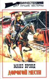 Обложка книги Макс Брэнд. Собрание сочинений. Том 12. Дорогой мести, Брэнд Макс
