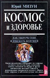 Обложка книги Космос и здоровье. Как уберечь себя и избежать болезней, Юрий Мизун