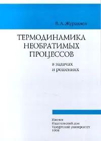 Обложка книги Термодинамика необратимых процессов в задачах и решениях, В. А. Журавлев