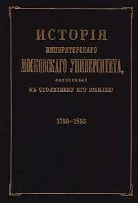 Обложка книги История Императорского Московского университета, написанная к столетнему его юбилею, 1755-1855, Шевырев С. П.