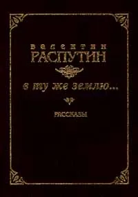 Обложка книги В ту же землю…, Валентин Распутин