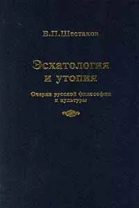 Обложка книги Эсхатология и утопия. Очерки русской философии и культуры, В. П. Шестаков