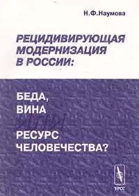 Обложка книги Рецидивирующая модернизация в России: беда, вина или ресурс человечества?, Н. Ф. Наумова