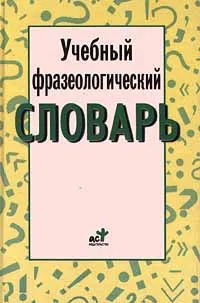 Обложка книги Учебный фразеологический словарь, Е. А. Быстрова, А. П. Окунева, Н. М. Шанский