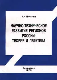 Обложка книги Научно - техническое развитие регионов России: теория и практика, К. И. Плетнев