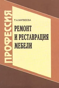 Обложка книги Ремонт и реставрация мебели, Т. А. Матвеева