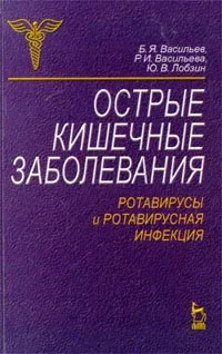 Обложка книги Острые кишечные заболевания. Ротавирусы и ротавирусная инфекция, Лобзин Юрий Владимирович, Васильев Борис Яковлевич