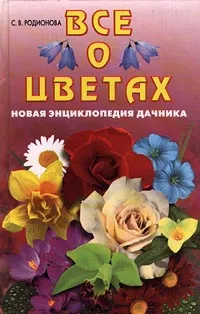 Обложка книги Все о цветах. Новая энциклопедия дачника, С. В. Родионова