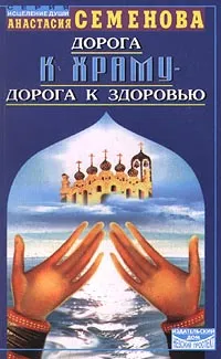Обложка книги Дорога к храму - дорога к здоровью, Анастасия Семенова