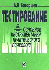 Обложка книги Тестирование: Основной инструментарий практического психолога, А. В. Батаршев