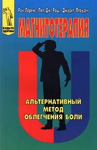 Обложка книги Магнитотерапия. Альтернативный метод облегчения боли, Рон Лоренс, Пол Дж. Рош, Джудит Плоуден