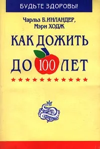 Обложка книги Как дожить до 100 лет, Чарльз Б. Инландер, Мэри Ходж