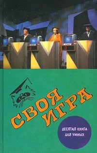 Обложка книги Своя игра. Десятая книга для умных, Молчанов В. К., Тюрикова Ирина Константиновна, Бражников С. А., Дубов С., Пехлецкий С.