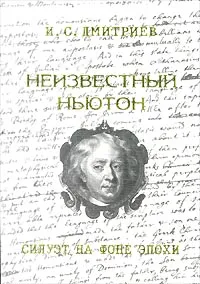 Обложка книги Неизвестный Ньютон. Силуэт на фоне эпохи, И. С. Дмитриев