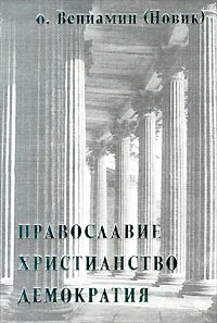 Обложка книги Православие. Христианство. Демократия, О. Вениамин (Новик)