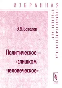 Обложка книги Политическое - `слишком человеческое`, Э. Я. Баталов