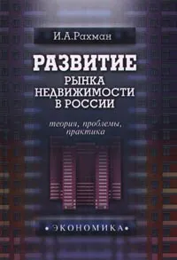 Обложка книги Развитие рынка недвижимости в России: теория, проблемы, практика, И. А. Рахман