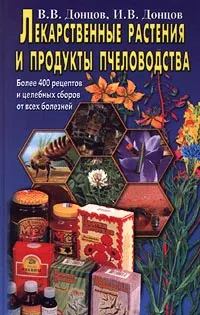 Обложка книги Лекарственные растения и продукты пчеловодства. Более 400 рецептов и целебных сборов от всех болезней, В. В. Донцов, И. В. Донцов