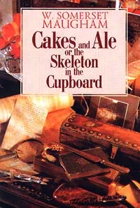 Обложка книги Cakes and Ale or the Skeleton in the Cupboard, W. Somerset Maugham