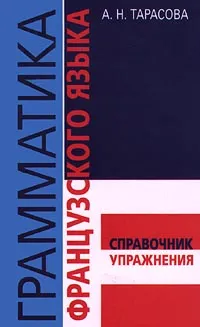 Обложка книги Грамматика французского языка. Справочник. Упражнения, А. Н. Тарасова