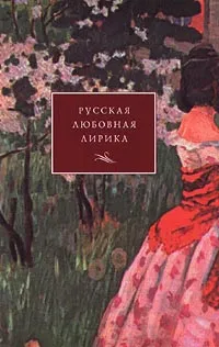 Обложка книги Русская любовная лирика. От Державина до Бродского. Субъективная антология, Кочетов Владимир Павлович, Ахматова Анна Андреевна