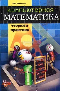 Обложка книги Компьютерная математика. Теория и практика, В. П. Дьяконов