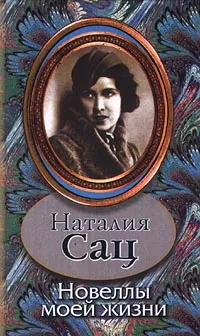 Обложка книги Наталия Сац. Новеллы моей жизни. Автобиографическая проза, Наталия Сац