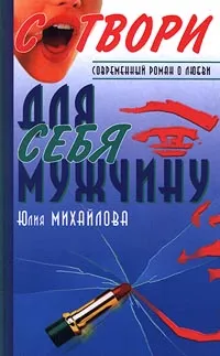 Обложка книги Сотвори для себя мужчину, Юлия Михайлова