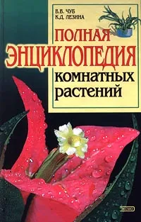 Обложка книги Полная энциклопедия комнатных растений, В. В. Чуб, К. Д. Лезина