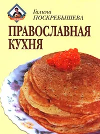 Обложка книги Православная кухня, Галина Поскребышева