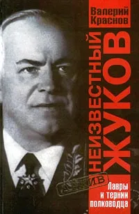 Обложка книги Неизвестный Жуков. Лавры и тернии полководца, Валерий Краснов