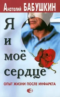 Обложка книги Я и мое сердце. Опыт жизни после инфаркта, Бабушкин Анатолий Иванович