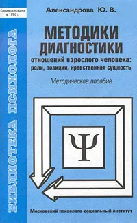 Обложка книги Методики диагностики отношений взрослого человека: роли, позиции, нравственная сущность. Методическое пособие, Александрова Ю. В.