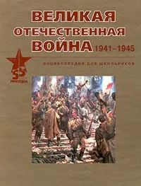 Обложка книги Великая Отечественная война. 1941-1945. Энциклопедия для школьников, Игорь Дамаскин,Автор не указан,Олег Ржешевский