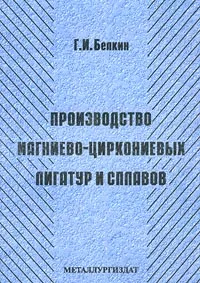 Обложка книги Производство магниево-циркониевых лигатур и сплавов, Г. И. Белкин