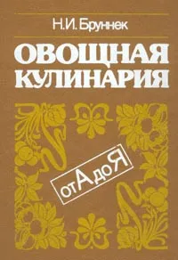 Обложка книги Овощная кулинария от А до Я, Бруннек Нинель Ивановна