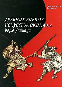 Обложка книги Древние боевые искусства Окинавы Корю Учинади, Патрик и Юрико Маккарти