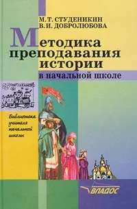 Обложка книги Методика преподавания истории в начальной школе, М. Т. Студеникин, В. И. Добролюбова