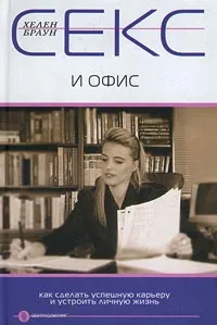 Обложка книги Секс и офис. Как сделать успешную карьеру и устроить личную жизнь, Хелен Браун