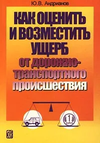 Обложка книги Как оценить и возместить ущерб от дорожно-транспортного происшествия, Ю. В. Андрианов