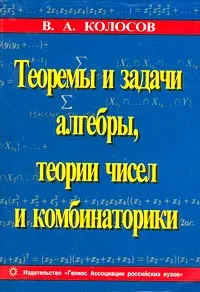 Обложка книги Теоремы и задачи алгебры, теории чисел и комбинаторики, В. А. Колосов