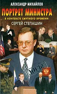 Обложка книги Портрет министра в контексте смутного времени: Сергей Степашин, Александр Михайлов