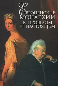 Обложка книги Европейские монархии в прошлом и настоящем XVIII - XX века, Автор не указан, Попов Николай Владимирович