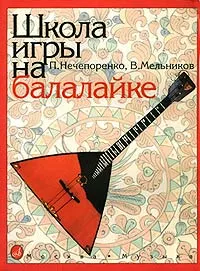 Обложка книги Школа игры на балалайке, П. Нечепоренко, В. Мельников