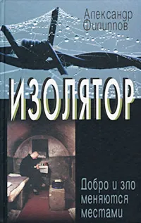 Обложка книги Изолятор. Добро и зло меняются местами. Записки надзирателя, Александр Филиппов