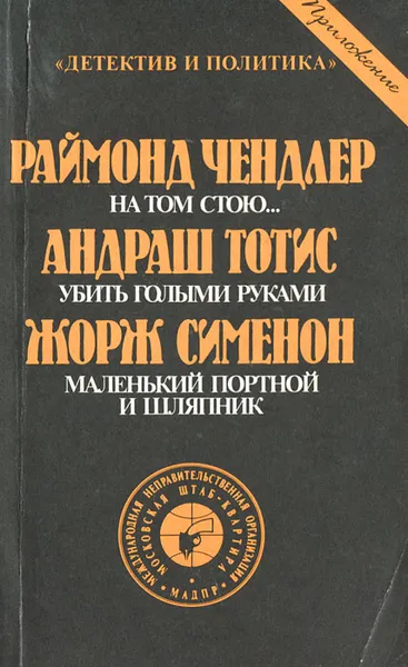 Обложка книги На том стою… Убить голыми руками. Маленький портной и шляпник, Раймонд Чендлер, Андриаш Тотис, Жорж Сименон