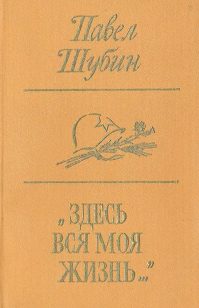 Обложка книги Здесь вся моя жизнь, Павел Шубин