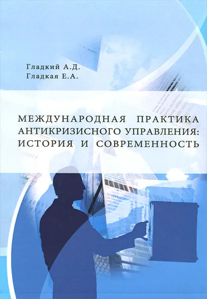 Обложка книги Международная практика антикризисного управления. История и современность, А. Д. Гладкий, Е. А. Гладкая