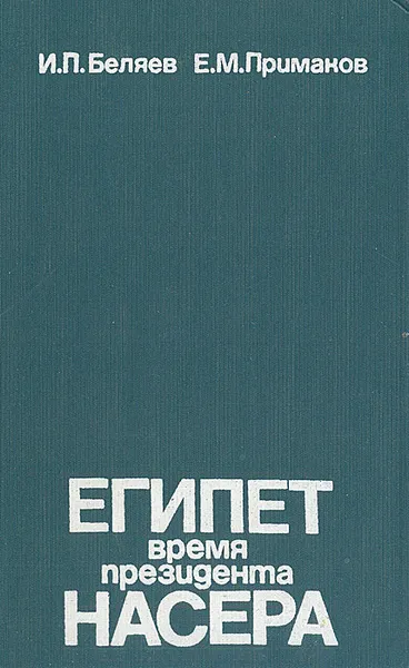 Обложка книги Египет: Время президента Насера, И. П. Беляев, Е. М. Примаков